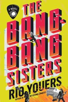 The Bang-Bang Sisters : A Novel. Cover Image