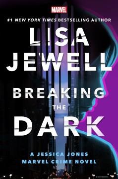 Breaking the dark : a Jessica Jones Marvel crime novel  Cover Image
