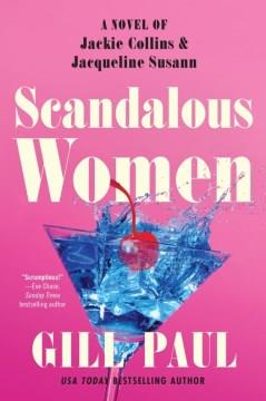 Scandalous Women : A Novel of Jackie Collins and Jacqueline Susann. Cover Image