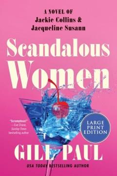 Scandalous Women A Novel of Jackie Collins and Jacqueline Susann. Cover Image