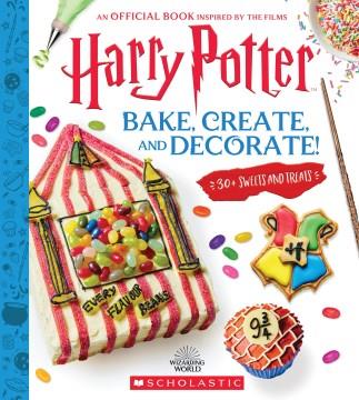 Harry Potter bake, create, and decorate! : 30+ sweets and treats  Cover Image