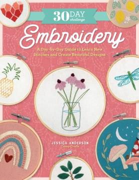 30 day challenge : embroidery : a day-by-day guide to learn new stitches and create beautiful designs  Cover Image