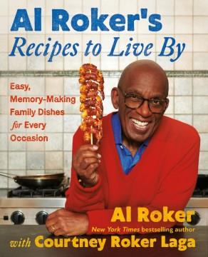 Al Roker's Recipes to Live By : Easy, Memory-Making Family Dishes for Every Occasion. Cover Image
