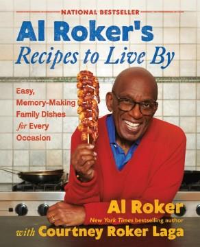 Al Roker's recipes to live by : easy, memory-making family dishes for every occasion  Cover Image