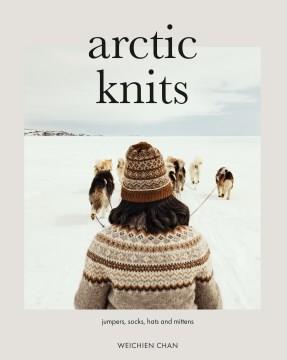 Arctic knits : jumpers, socks, hats and mittens  Cover Image