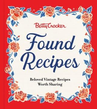 Betty Crocker Found Recipes : Beloved Vintage Recipes Worth Sharing. Cover Image