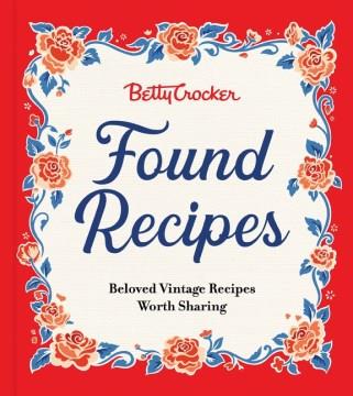 Betty Crocker found recipes : beloved vintage recipes worth sharing. Cover Image
