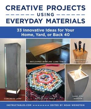 Creative projects using everyday materials : 33 innovative ideas for your home, yard, or back 40  Cover Image