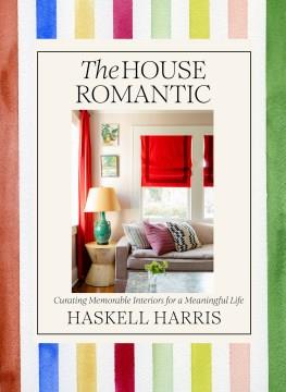 The house romantic : curating memorable interiors for a meaningful life  Cover Image
