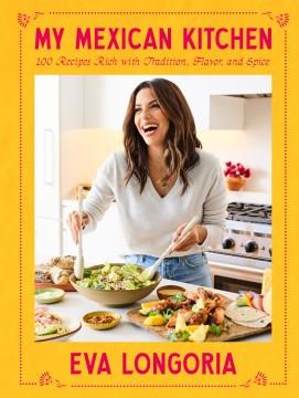 My Mexican kitchen : 100 recipes rich with tradition, flavor, and spice  Cover Image