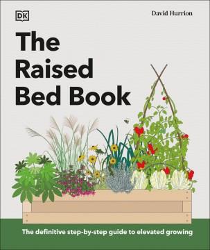 The raised bed book : the definitive step-by-step guide to elevated growing  Cover Image