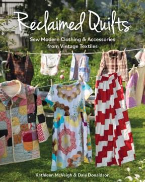 Reclaimed quilts : sew modern clothing & accessories from vintage textiles  Cover Image