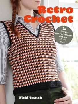 Retro crochet : 35 vintage-inspired projects that are off the hook  Cover Image