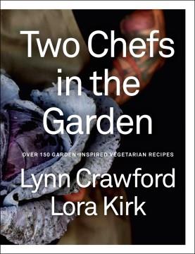 Two Chefs in the Garden : Over 150 Garden-Inspired Vegetarian Recipes. Cover Image