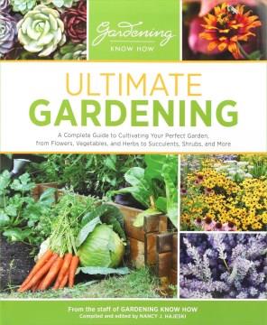 Ultimate gardening : a complete guide to cultivating your perfect garden, from flowers, vegetables, and herbs to succulents, shrubs, and more  Cover Image