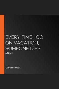 Every Time I Go on Vacation, Someone Dies A Novel Cover Image