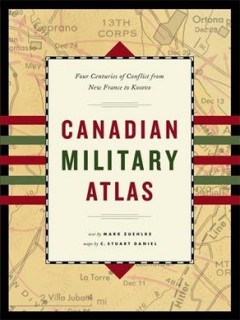 The Canadian military atlas : the nation's battlefields from the French and Indian wars to Kosovo  Cover Image
