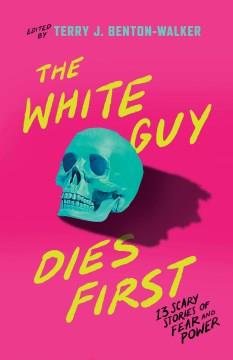 The White Guy Dies First : 13 Scary Stories of Fear and Power. Cover Image