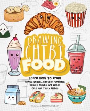 Drawing Chibi Food : Learn How to Draw Kawaii Onigiri, Adorable Dumplings, Yummy Donuts, and Other Cute and Tasty Dishes. Cover Image