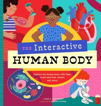 Interactive Human Body : Explore the Human Body with Flaps, Wheels, Levers, Touch and Feel, and More!. Cover Image