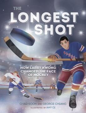 The longest shot : how Larry Kwong changed the face of hockey  Cover Image