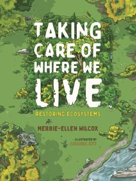 Taking care of where we live : restoring ecosystems  Cover Image