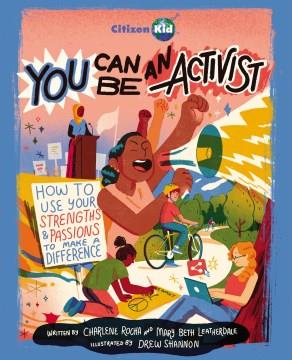 You can be an activist : how to use your strengths & passions to make a difference  Cover Image