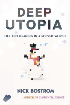 Deep utopia : life and meaning in a solved world  Cover Image