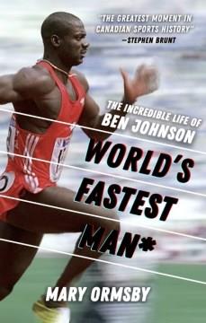 World's fastest man* : the incredible life of Ben Johnson  Cover Image