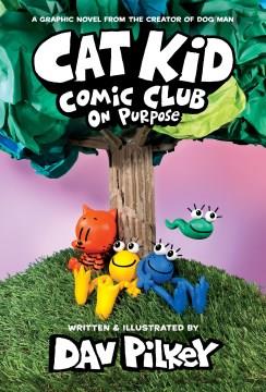 Cat Kid Comic Club: on Purpose: a Graphic Novel (Cat Kid Comic Club #3): from the Creator of Dog Man. Cover Image