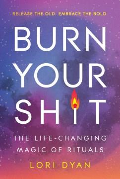 Burn Your Sh*t The Life-Changing Magic of Rituals Cover Image