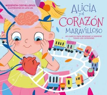 Alicia y el corazón maravilloso : un cuento para aprender a respetar todos los corazones  Cover Image