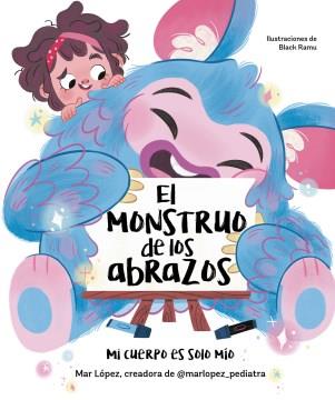 El monstruo de los abrazos : mi cuerpo es solo mío  Cover Image