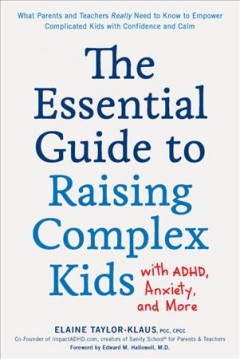 The essential guide to raising complex kids with ADHD, anxiety, and more : what parents and teachers really need to know to empower complicated kids with confidence and calm  Cover Image