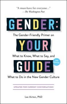 Gender: your guide : the gender-friendly primer on what to know, what to say, and what to do in the new gender culture  Cover Image