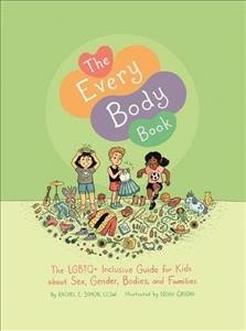 The every body book : the LGBTQ+ inclusive guide for kids about sex, gender, bodies, and families  Cover Image