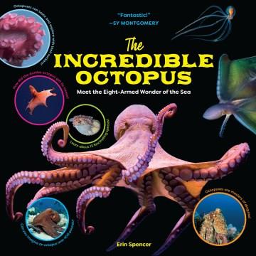 The incredible octopus : meet the eight-armed wonder of the sea  Cover Image