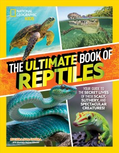 Ultimate Book of Reptiles : Your Guide to the Secret Lives of These Scaly, Slithery, and Spectacular Creatures!. Cover Image