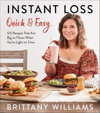 Instant Loss Quick and Easy : 125 Recipes That Are Big on Flavor When You're Light on Time. Cover Image