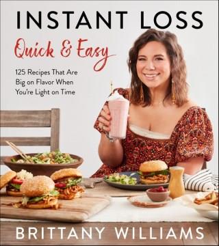 Instant loss quick and easy : 125 recipes that are big on flavor when you're light on time  Cover Image