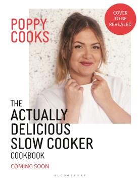 Poppy Cooks : The Actually Delicious Slow Cooker Cookbook. Cover Image