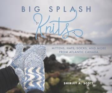 Big Splash Knits : Mittens, Hats, Socks, and More from Atlantic Canada. Cover Image
