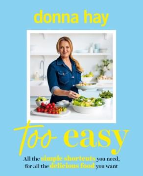 Too easy : all the simple shortcuts you need, for all the delicious food you want  Cover Image