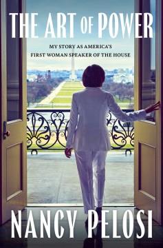 The Art of Power : My Story as America's First Woman Speaker of the House. Cover Image