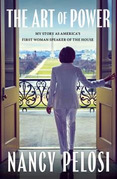 The art of power : my story as America's first woman Speaker of the House  Cover Image