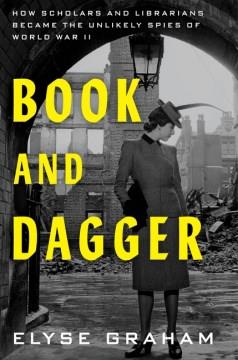 Book and Dagger : How Scholars and Librarians Became the Unlikely Spies of World War II. Cover Image