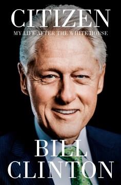 Citizen : my life after the White House  Cover Image