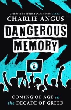 Dangerous Memory : Coming of Age in the Decade of Greed. Cover Image