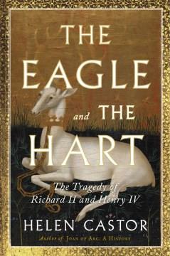 The Eagle and the Hart : The Tragedy of Richard II and Henry IV. Cover Image