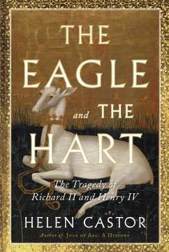 The eagle and the hart : the tragedy of Richard II and Henry IV  Cover Image